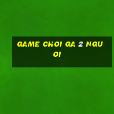 game choi ga 2 nguoi