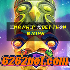 đăng nhập 12bet thông minh