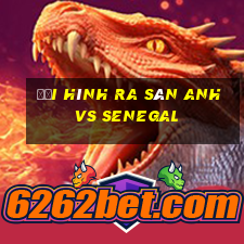 đội hình ra sân anh vs senegal