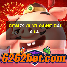 Bem79 Club Game Bài 6 Lá