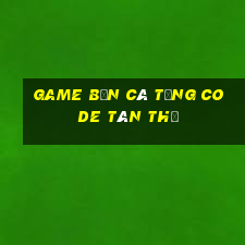 game bắn cá tặng code tân thủ