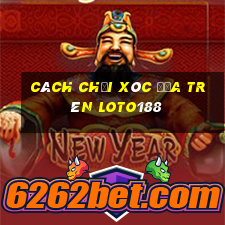 cách chơi xóc đĩa trên loto188