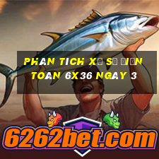 Phân tích Xổ Số điện toán 6x36 ngày 3