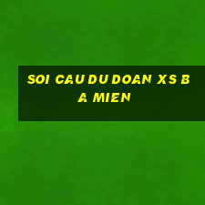 soi cau du doan xs ba mien