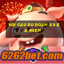 soi cau du doan xs ba mien