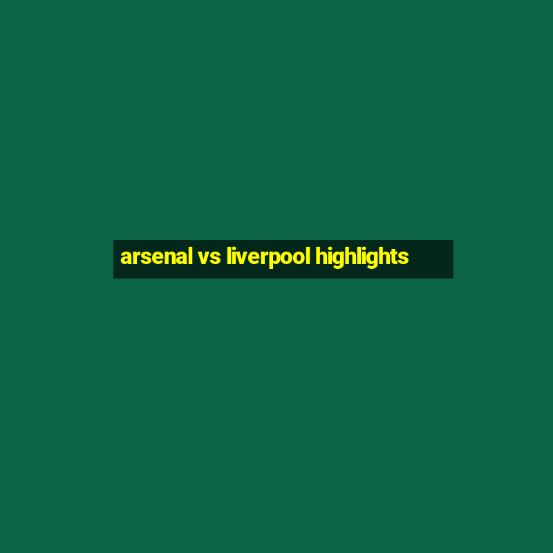 arsenal vs liverpool highlights