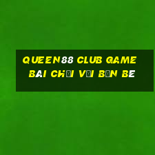 Queen88 Club Game Bài Chơi Với Bạn Bè