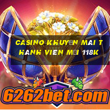 Casino khuyến mãi thành viên mới 118k