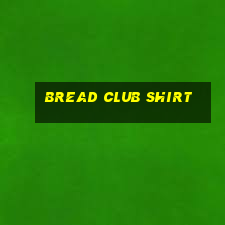 bread club shirt