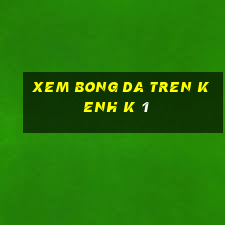 xem bong da tren kenh k 1