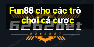 Fun88 cho các trò chơi cá cược