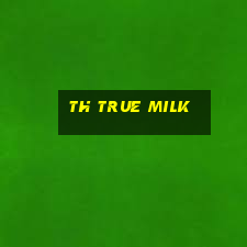 th true milk