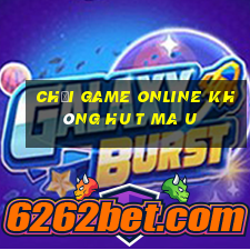 chơi game online không hu t ma u