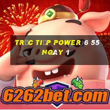 Trực tiếp power 6 55 ngày 1