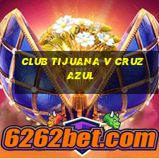 club tijuana v cruz azul