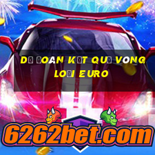 dự đoán kết quả vòng loại euro