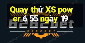 Quay thử XS power 6 55 ngày 19