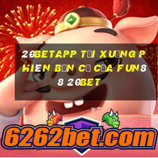 20betapp Tải xuống phiên bản cũ của Fun88 20bet