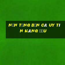 Nền tảng Bắn Cá uy tín hàng đầu