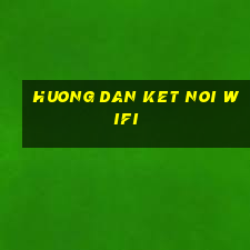 huong dan ket noi wifi