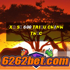 Xổ số 600 triệu chính thức