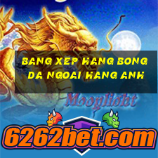 bang xep hang bong da ngoai hang anh