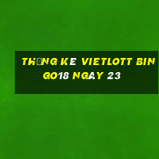 Thống kê vietlott Bingo18 ngày 23